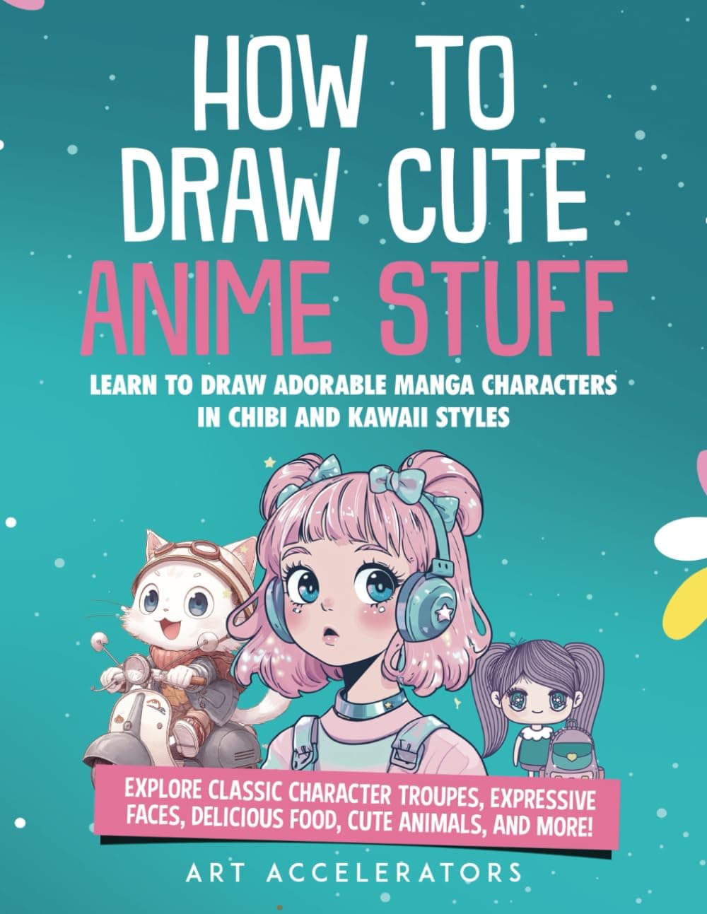 How to Draw Cute Anime Stuff: Learn to Draw Adorable Manga ...